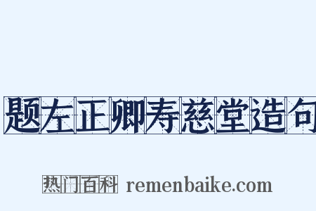 题左正卿寿慈堂造句是什么意思的图片